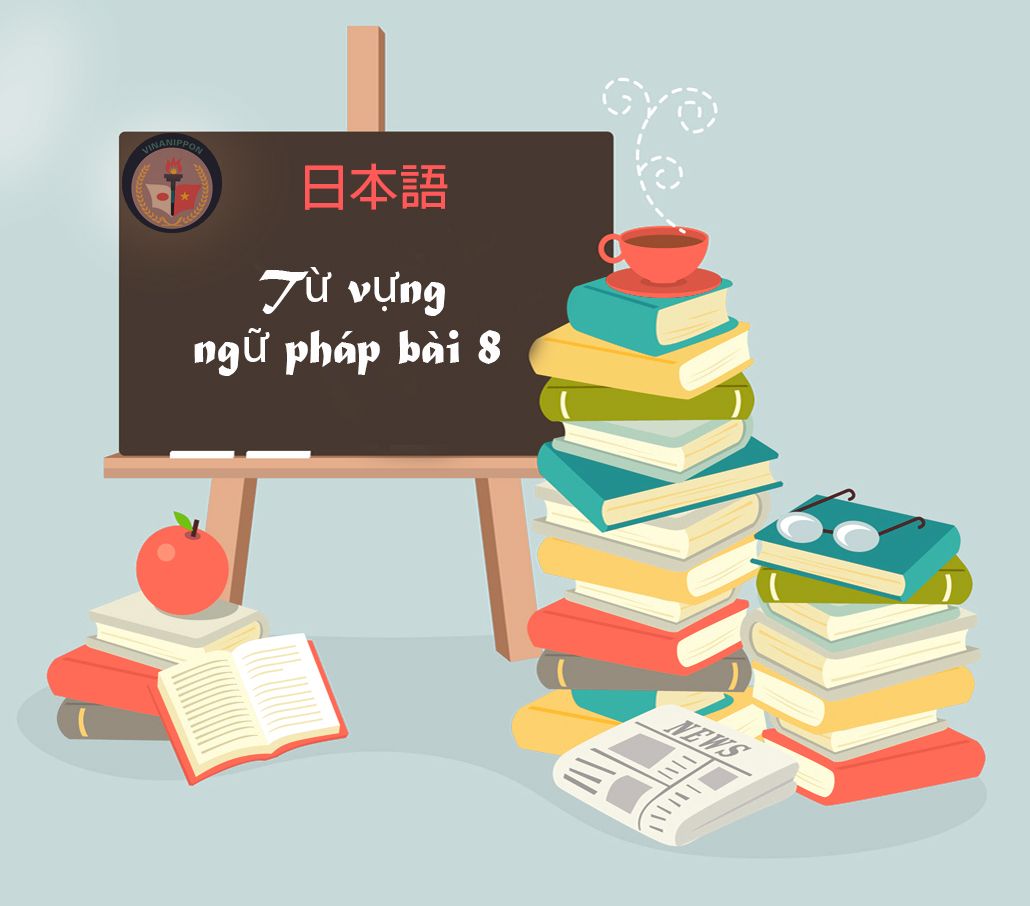 Từ vựng và ngữ pháp bài 8- Học hiểu cùng Vinanippon